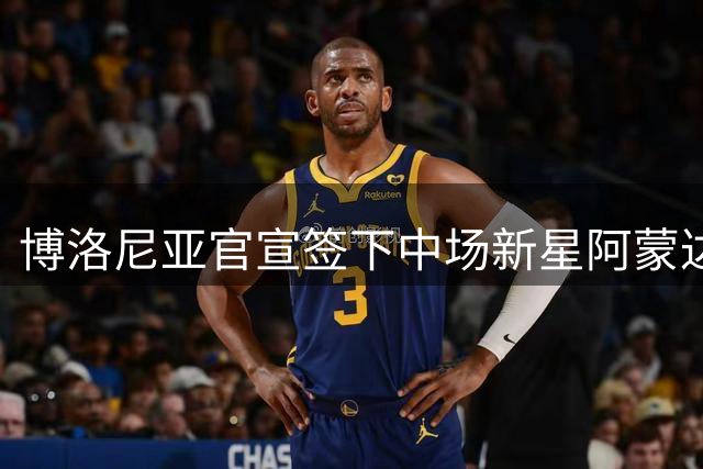 博洛尼亚官宣签下中场新星阿蒙达兰 转会费900万欧元加奖金