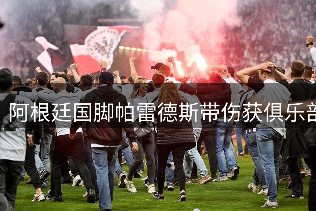 阿根廷国脚帕雷德斯带伤获俱乐部表彰 世界杯暴力行为引持续争议