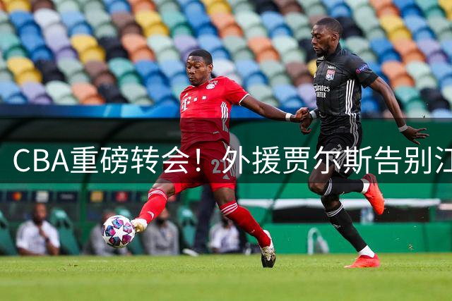 CBA重磅转会！外援贾尔斯告别江苏队 北控男篮迎新援